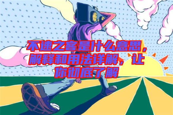 不速之客是什么意思，解釋和用法詳解，讓你徹底了解