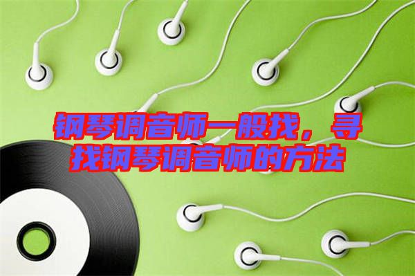 鋼琴調(diào)音師一般找，尋找鋼琴調(diào)音師的方法