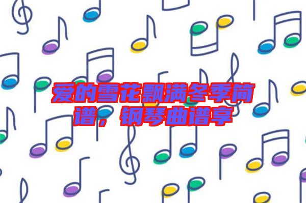 愛(ài)的雪花飄滿冬季簡(jiǎn)譜，鋼琴曲譜享