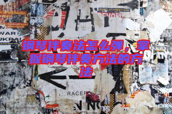 鋼琴伴奏法怎么彈，掌握鋼琴伴奏方法的方法