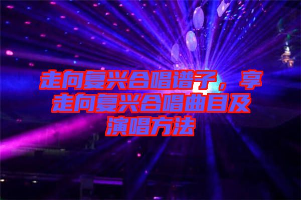 走向復興合唱譜子，享走向復興合唱曲目及演唱方法
