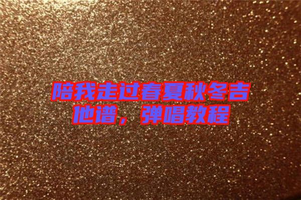 陪我走過春夏秋冬吉他譜，彈唱教程