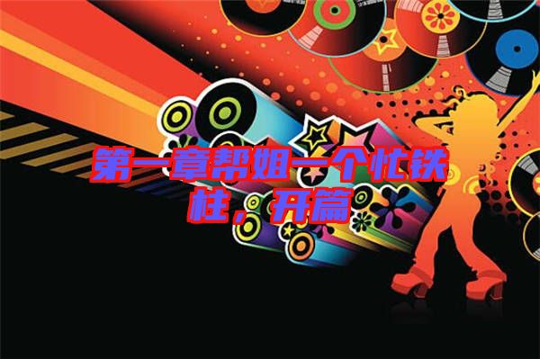 第一章幫姐一個(gè)忙鐵柱，開(kāi)篇