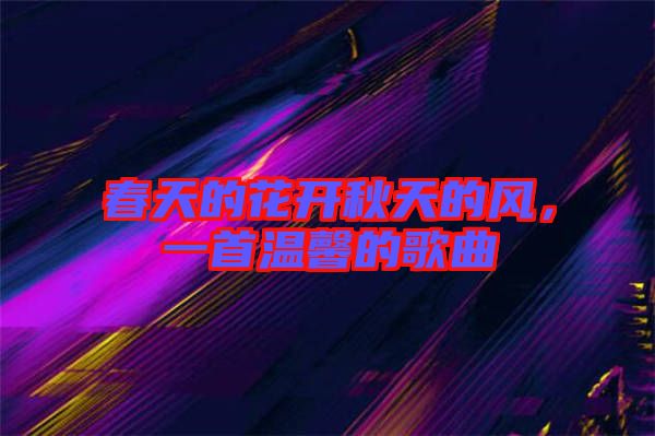 春天的花開(kāi)秋天的風(fēng)，一首溫馨的歌曲