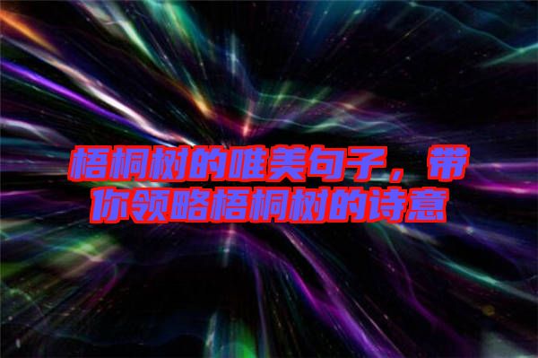 梧桐樹的唯美句子，帶你領(lǐng)略梧桐樹的詩意