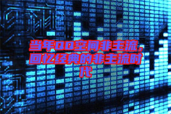當年QQ空間非主流，回憶經(jīng)典的非主流時代