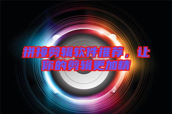 拼接剪輯軟件推薦，讓你的剪輯更加精