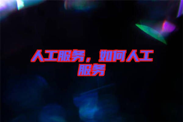 人工服務(wù)，如何人工服務(wù)