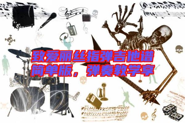 致愛麗絲指彈吉他譜簡(jiǎn)單版，彈奏教學(xué)享