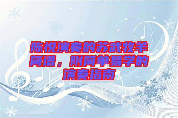陳悅演奏的蘇武牧羊簡(jiǎn)譜，附簡(jiǎn)單易學(xué)的演奏指南