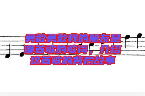 勇敢勇敢我的朋友是哪首歌的歌詞，介紹這首歌的背后故事