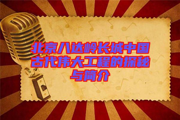 北京八達(dá)嶺長城中國古代偉大工程的探秘與簡介