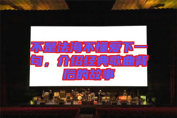 不是法海不懂愛下一句，介紹經(jīng)典歌曲背后的故事