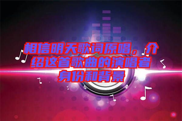 相信明天歌詞原唱，介紹這首歌曲的演唱者身份和背景