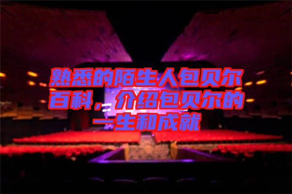 熟悉的陌生人包貝爾百科，介紹包貝爾的一生和成就