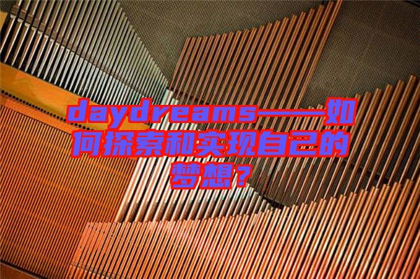 daydreams——如何探索和實現(xiàn)自己的夢想？