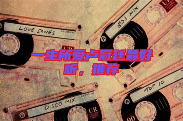 一生所愛(ài)盧冠廷最好聽(tīng)，推薦