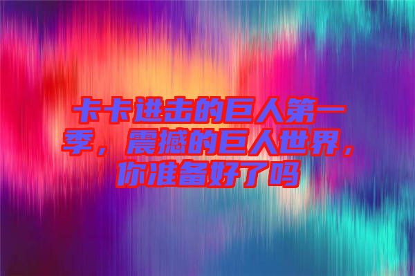 卡卡進(jìn)擊的巨人第一季，震撼的巨人世界，你準(zhǔn)備好了嗎