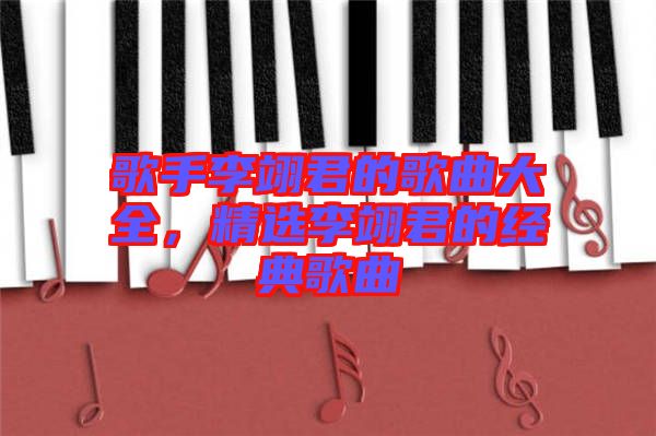 歌手李翊君的歌曲大全，精選李翊君的經(jīng)典歌曲
