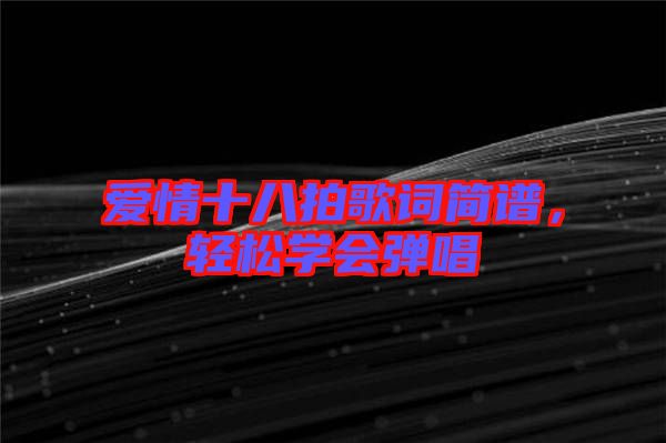 愛(ài)情十八拍歌詞簡(jiǎn)譜，輕松學(xué)會(huì)彈唱