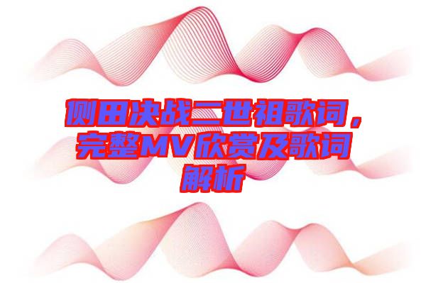 側(cè)田決戰(zhàn)二世祖歌詞，完整MV欣賞及歌詞解析