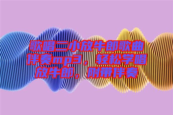 歌唱二小放牛郎歌曲伴奏mp3，輕松學(xué)唱放牛郎，附帶伴奏