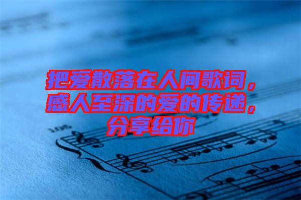 把愛散落在人間歌詞，感人至深的愛的傳遞，分享給你