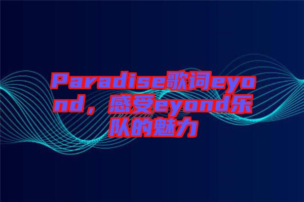 Paradise歌詞eyond，感受eyond樂(lè)隊(duì)的魅力