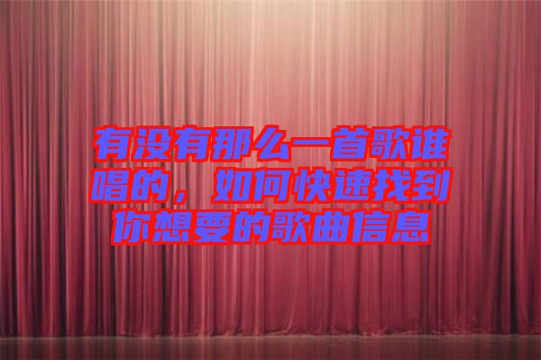 有沒有那么一首歌誰唱的，如何快速找到你想要的歌曲信息