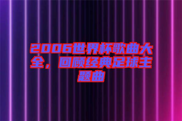 2006世界杯歌曲大全，回顧經(jīng)典足球主題曲