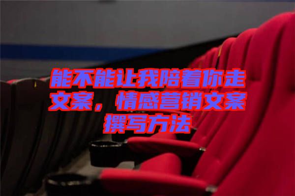 能不能讓我陪著你走文案，情感營銷文案撰寫方法