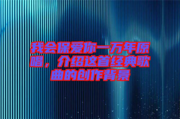 我會保愛你一萬年原唱，介紹這首經(jīng)典歌曲的創(chuàng)作背景