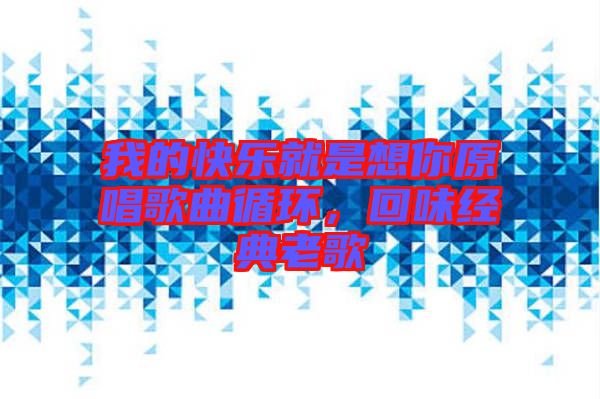 我的快樂(lè)就是想你原唱歌曲循環(huán)，回味經(jīng)典老歌