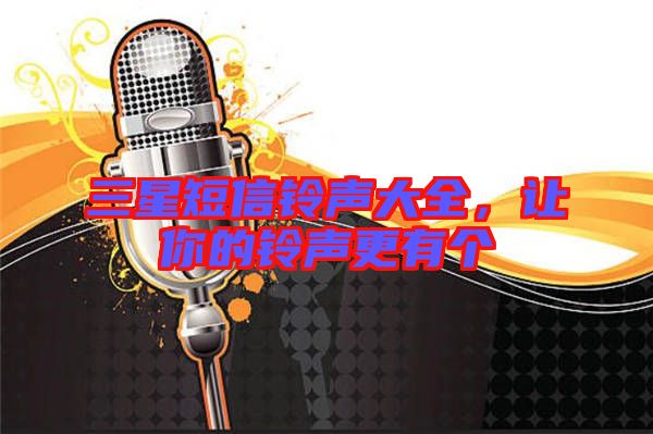 三星短信鈴聲大全，讓你的鈴聲更有個