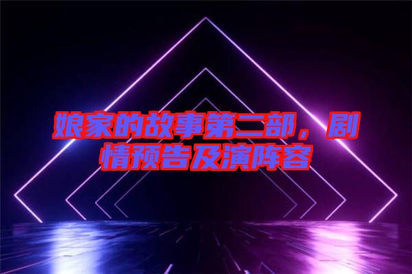 娘家的故事第二部，劇情預(yù)告及演陣容