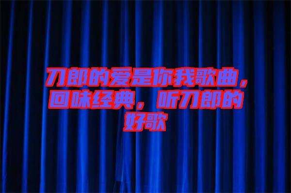 刀郎的愛是你我歌曲，回味經(jīng)典，聽刀郎的好歌