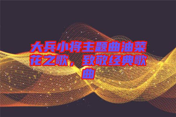 大兵小將主題曲油菜花之歌，致敬經典歌曲