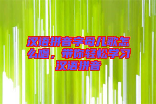 漢語拼音字母兒歌怎么唱，帶你輕松學(xué)習(xí)漢語拼音