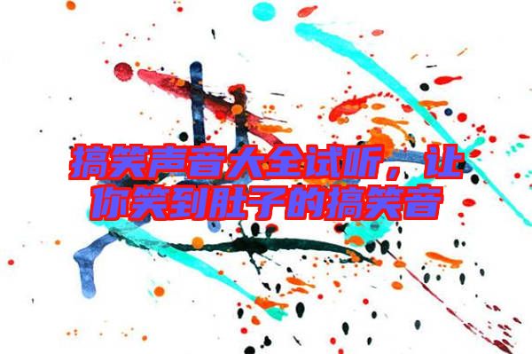 搞笑聲音大全試聽，讓你笑到肚子的搞笑音