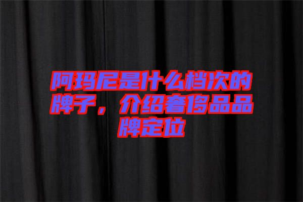 阿瑪尼是什么檔次的牌子，介紹奢侈品品牌定位
