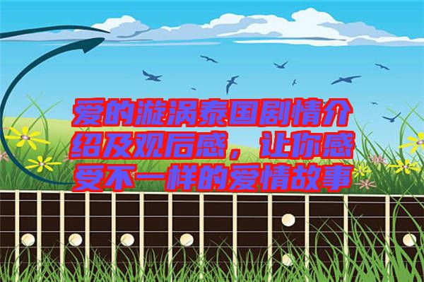 愛的漩渦泰國劇情介紹及觀后感，讓你感受不一樣的愛情故事