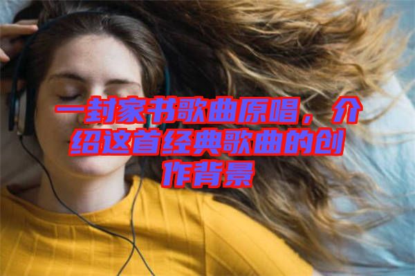 一封家書(shū)歌曲原唱，介紹這首經(jīng)典歌曲的創(chuàng)作背景