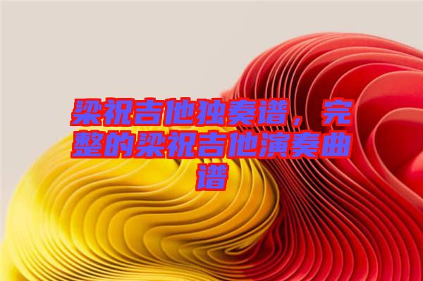 梁祝吉他獨奏譜，完整的梁祝吉他演奏曲譜