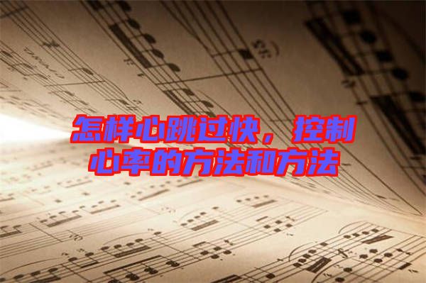 怎樣心跳過快，控制心率的方法和方法