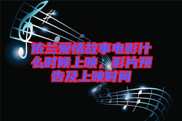 依蘭愛情故事電影什么時候上映，影片預(yù)告及上映時間