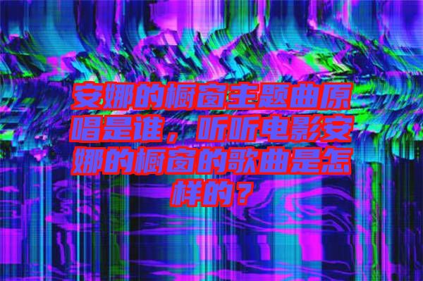 安娜的櫥窗主題曲原唱是誰，聽聽電影安娜的櫥窗的歌曲是怎樣的？