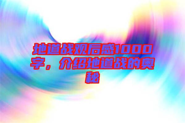 地道戰(zhàn)觀后感1000字，介紹地道戰(zhàn)的奧秘