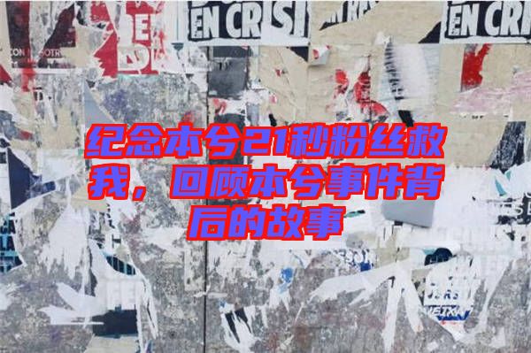 紀念本兮21秒粉絲救我，回顧本兮事件背后的故事