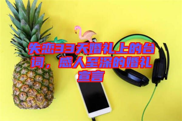 失戀33天婚禮上的臺詞，感人至深的婚禮宣言