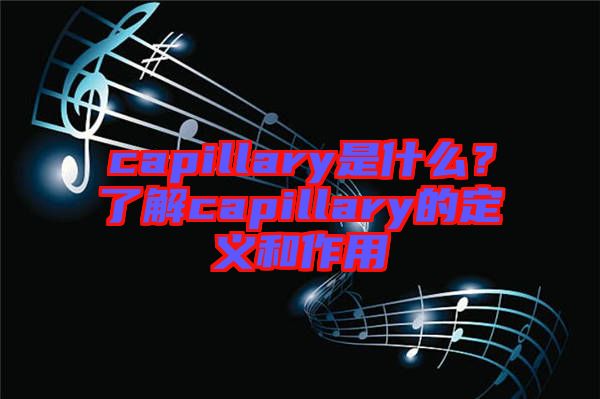 capillary是什么？了解capillary的定義和作用